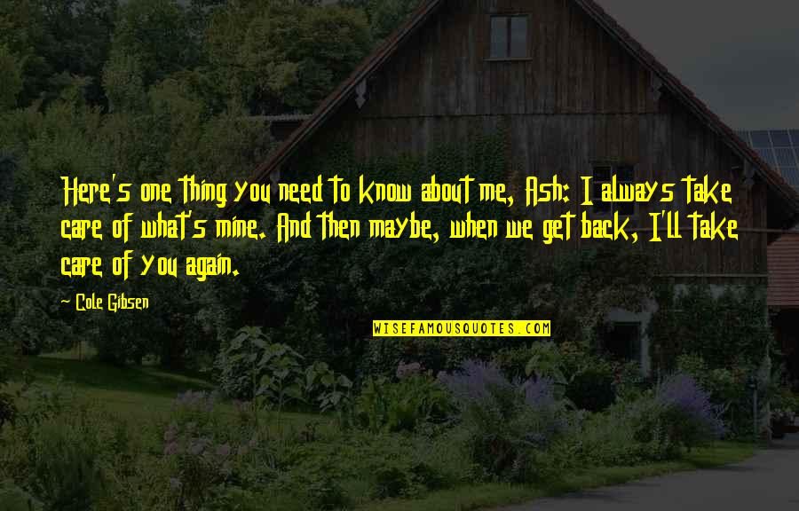 You Always Care For Me Quotes By Cole Gibsen: Here's one thing you need to know about You Always Care For Me Quotes By Cole Gibsen: Here's one thing you need to know about