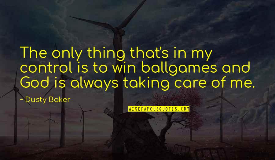 You Always Care For Me Quotes By Dusty Baker: The only thing that's in my control is