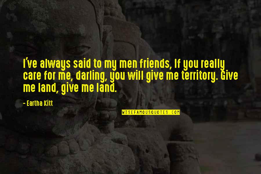 You Always Care For Me Quotes By Eartha Kitt: I've always said to my men friends, If You Always Care For Me Quotes By Eartha Kitt: I've always said to my men friends, If