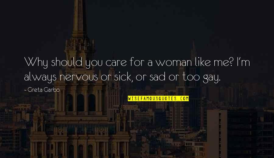 You Always Care For Me Quotes By Greta Garbo: Why should you care for a woman like You Always Care For Me Quotes By Greta Garbo: Why should you care for a woman like
