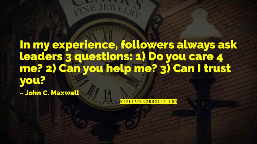 You Always Care For Me Quotes By John C. Maxwell: In my experience, followers always ask leaders 3 You Always Care For Me Quotes By John C. Maxwell: In my experience, followers always ask leaders 3