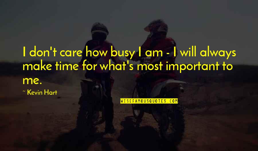 You Always Care For Me Quotes By Kevin Hart: I don't care how busy I am -