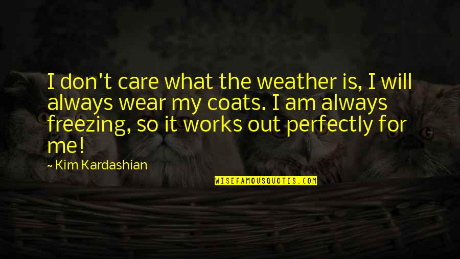 You Always Care For Me Quotes By Kim Kardashian: I don't care what the weather is, I You Always Care For Me Quotes By Kim Kardashian: I don't care what the weather is, I