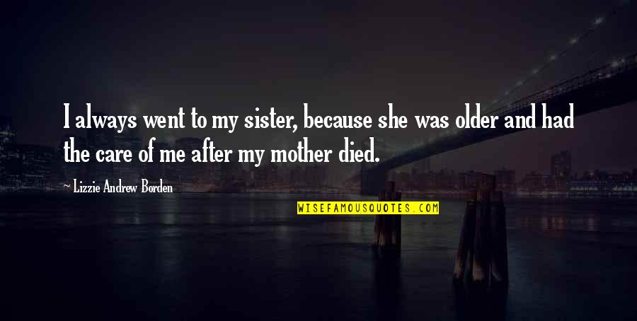 You Always Care For Me Quotes By Lizzie Andrew Borden: I always went to my sister, because she You Always Care For Me Quotes By Lizzie Andrew Borden: I always went to my sister, because she