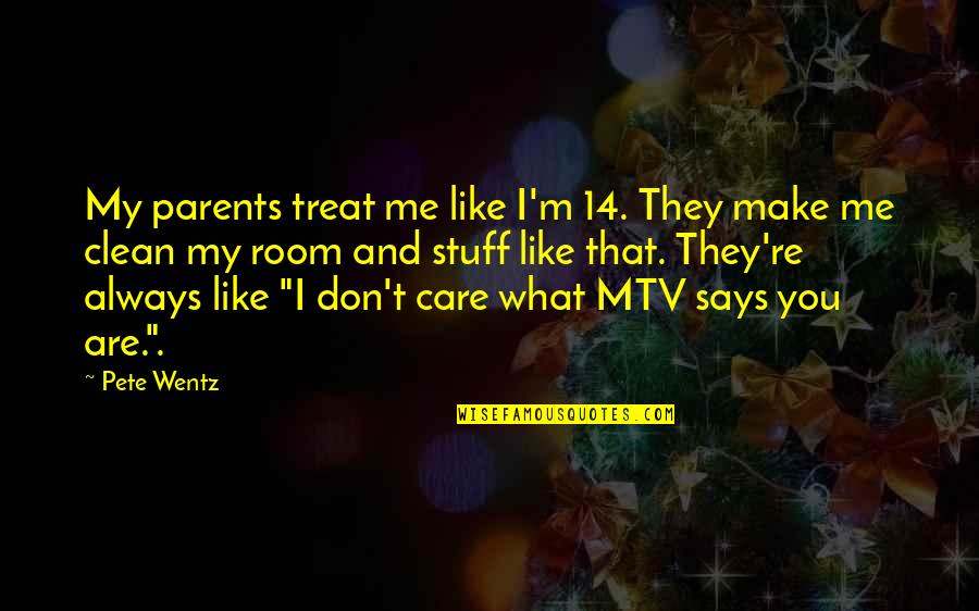 You Always Care For Me Quotes By Pete Wentz: My parents treat me like I'm 14. They You Always Care For Me Quotes By Pete Wentz: My parents treat me like I'm 14. They