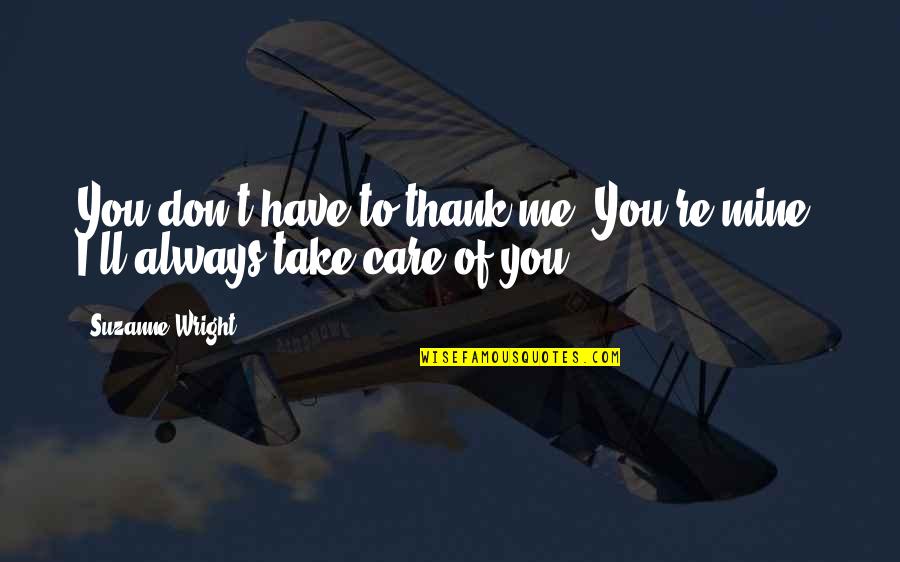 You Always Care For Me Quotes By Suzanne Wright: You don't have to thank me. You're mine.