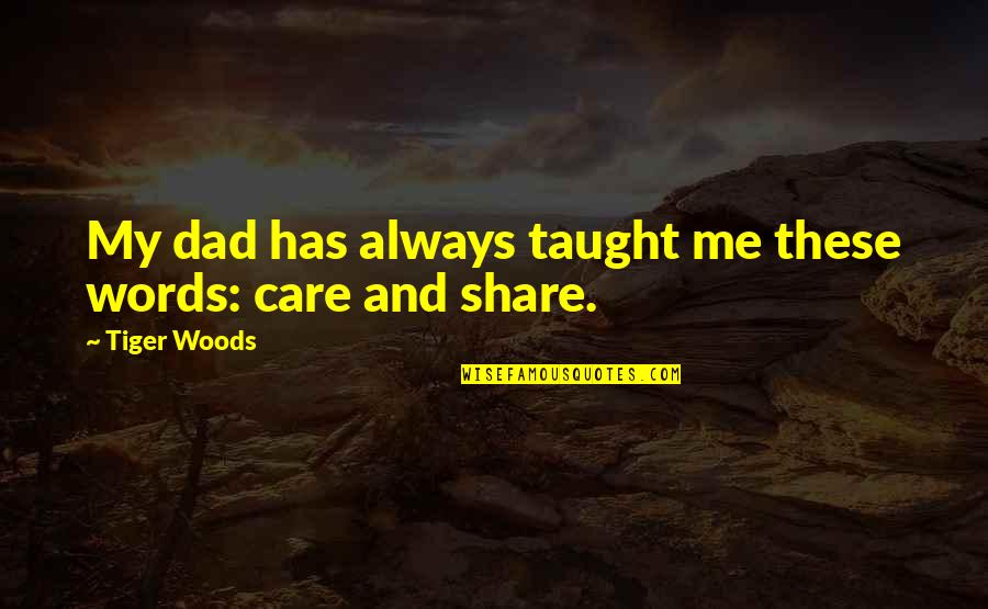 You Always Care For Me Quotes By Tiger Woods: My dad has always taught me these words: You Always Care For Me Quotes By Tiger Woods: My dad has always taught me these words: