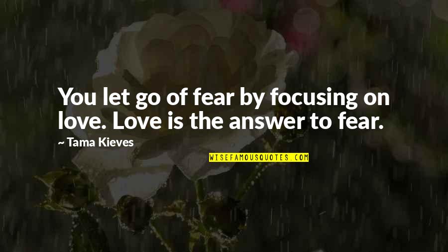 You Always Cheat Me Quotes By Tama Kieves: You let go of fear by focusing on