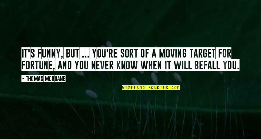 You Always Cross My Mind Quotes By Thomas McGuane: It's funny, but ... you're sort of a