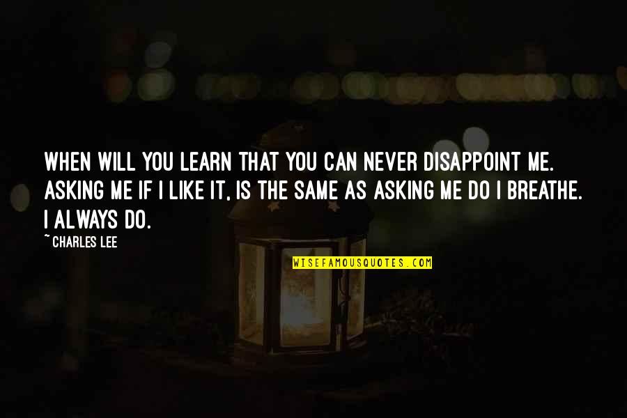You Always Disappoint Me Quotes By Charles Lee: When will you learn that you can never