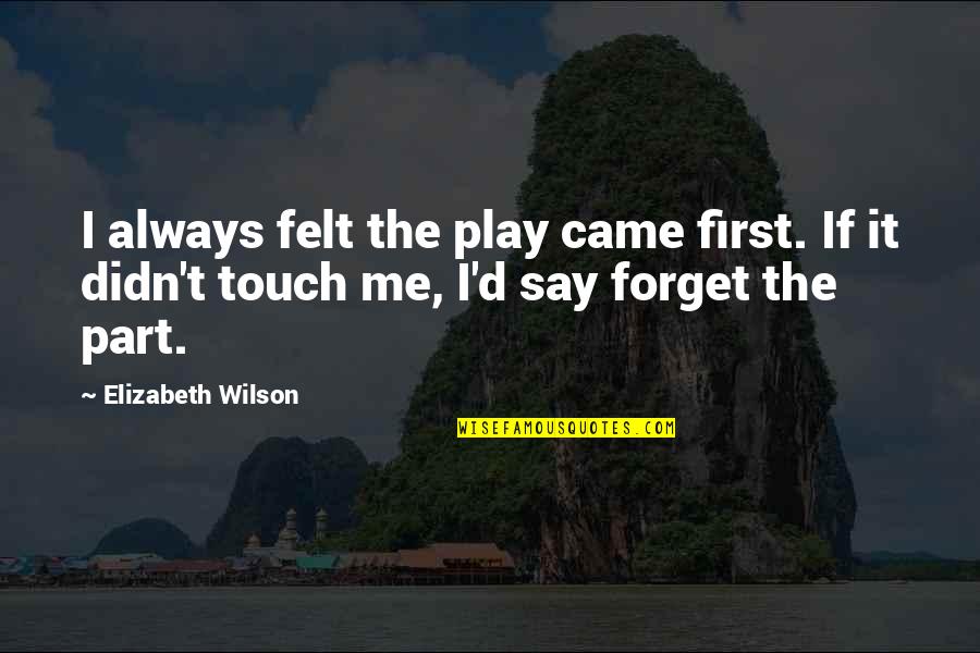 You Always Forget Me Quotes By Elizabeth Wilson: I always felt the play came first. If