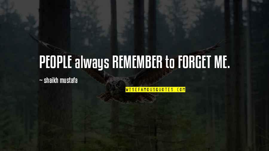 You Always Forget Me Quotes By Shaikh Mustafa: PEOPLE always REMEMBER to FORGET ME.