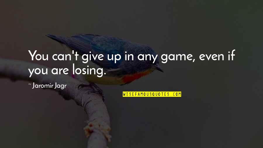 You Always Here In My Heart Quotes By Jaromir Jagr: You can't give up in any game, even