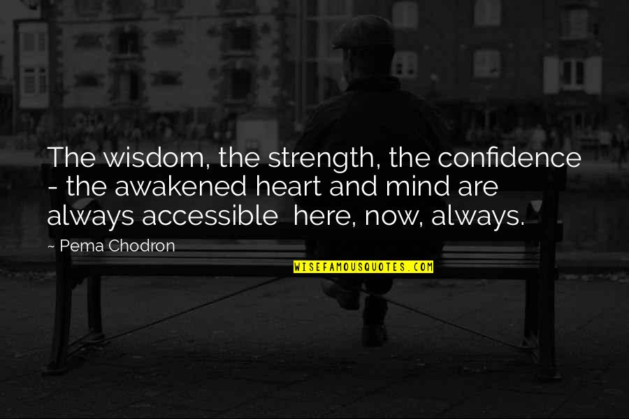 You Always Here In My Heart Quotes By Pema Chodron: The wisdom, the strength, the confidence - the