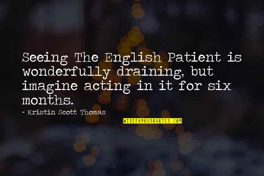 You Always Hurt The One You Love Quotes By Kristin Scott Thomas: Seeing The English Patient is wonderfully draining, but You Always Hurt The One You Love Quotes By Kristin Scott Thomas: Seeing The English Patient is wonderfully draining, but