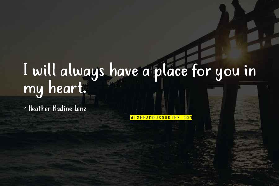 You Always In My Heart Quotes By Heather Nadine Lenz: I will always have a place for you