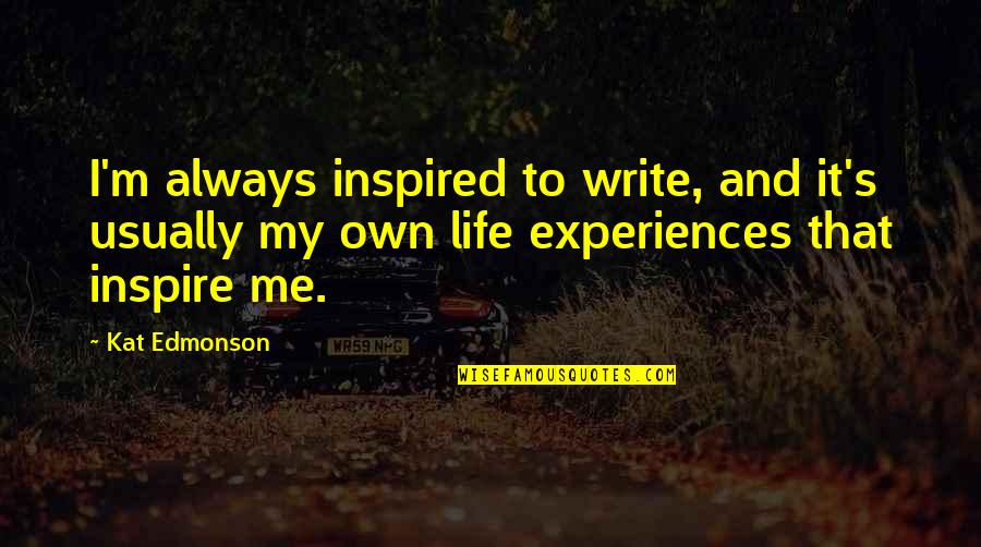 You Always Inspire Me Quotes By Kat Edmonson: I'm always inspired to write, and it's usually