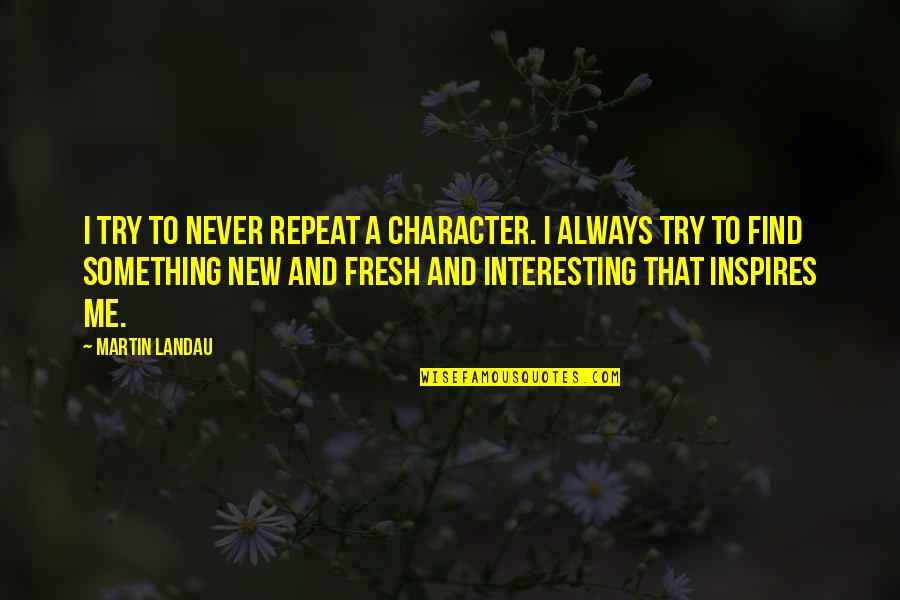 You Always Inspire Me Quotes By Martin Landau: I try to never repeat a character. I