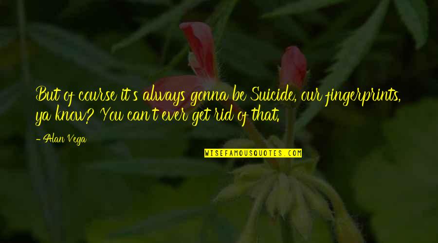 You Always Know Quotes By Alan Vega: But of course it's always gonna be Suicide, You Always Know Quotes By Alan Vega: But of course it's always gonna be Suicide,