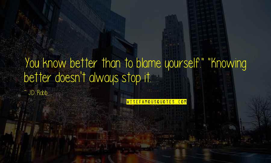 You Always Know Quotes By J.D. Robb: You know better than to blame yourself." "Knowing