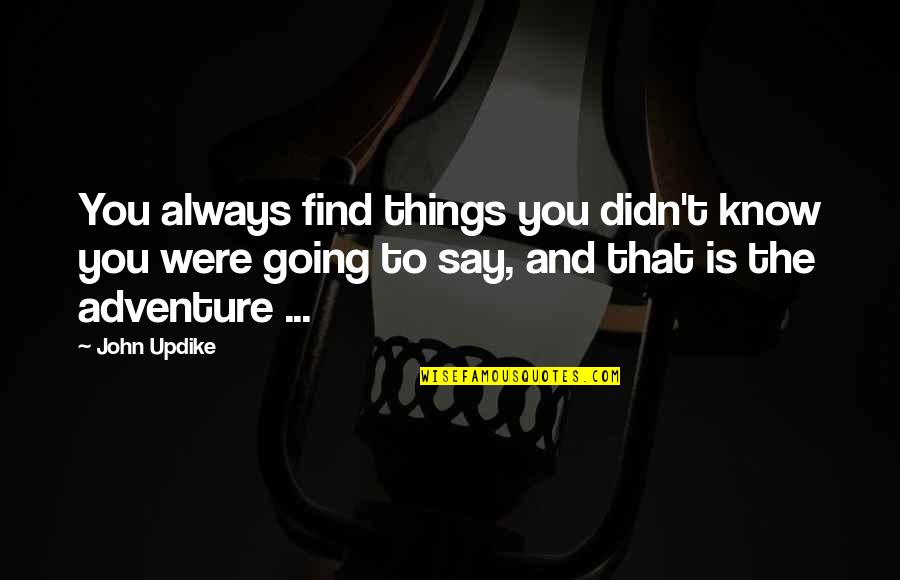 You Always Know Quotes By John Updike: You always find things you didn't know you You Always Know Quotes By John Updike: You always find things you didn't know you
