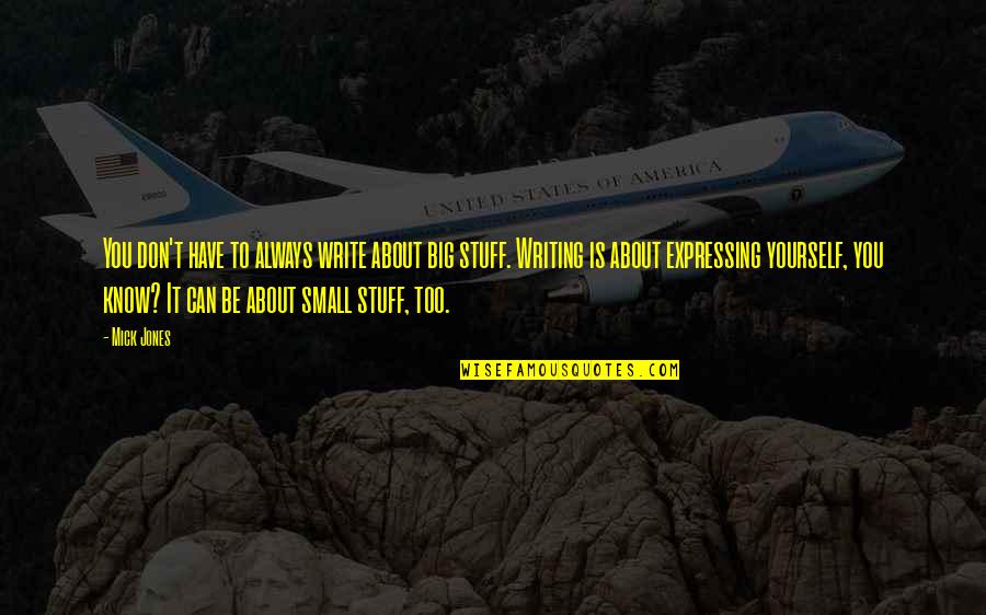 You Always Know Quotes By Mick Jones: You don't have to always write about big You Always Know Quotes By Mick Jones: You don't have to always write about big