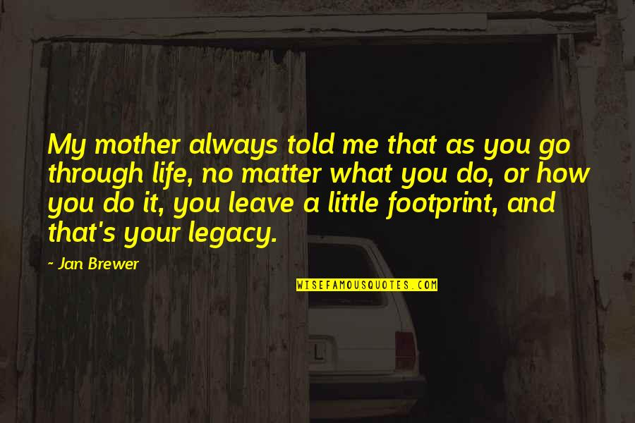 You Always Leave Me Quotes By Jan Brewer: My mother always told me that as you