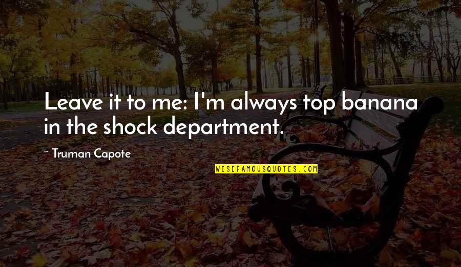 You Always Leave Me Quotes By Truman Capote: Leave it to me: I'm always top banana