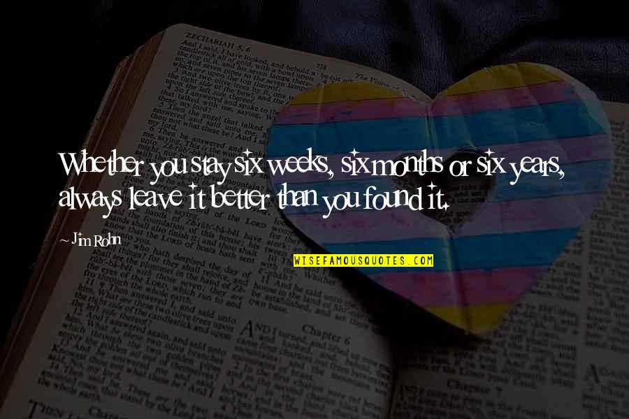 You Always Leave Quotes By Jim Rohn: Whether you stay six weeks, six months or You Always Leave Quotes By Jim Rohn: Whether you stay six weeks, six months or