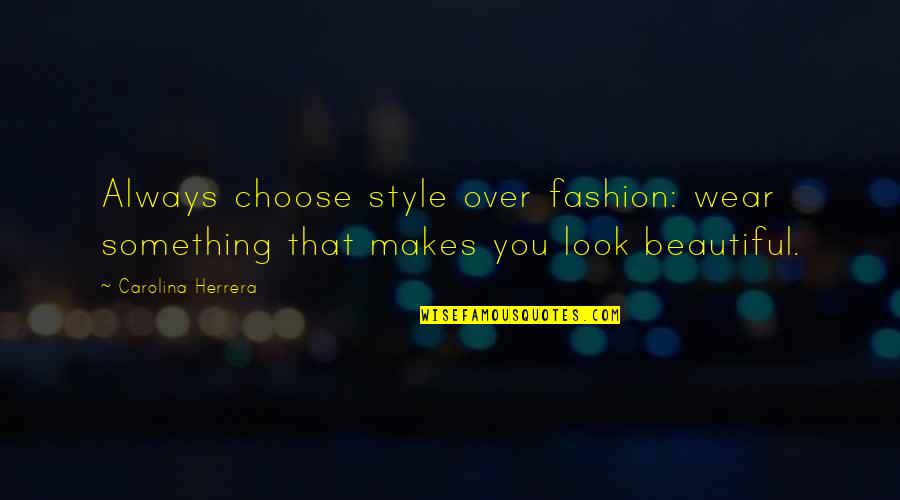 You Always Look Beautiful Quotes By Carolina Herrera: Always choose style over fashion: wear something that