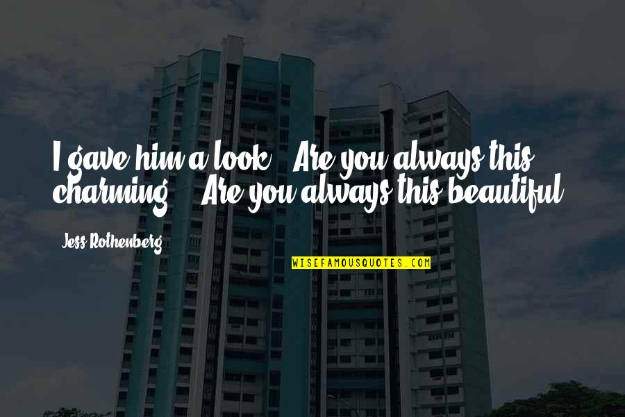You Always Look Beautiful Quotes By Jess Rothenberg: I gave him a look. "Are you always