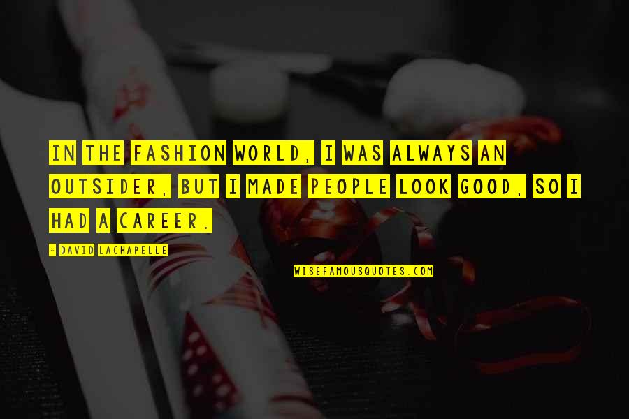 You Always Look Good Quotes By David LaChapelle: In the fashion world, I was always an