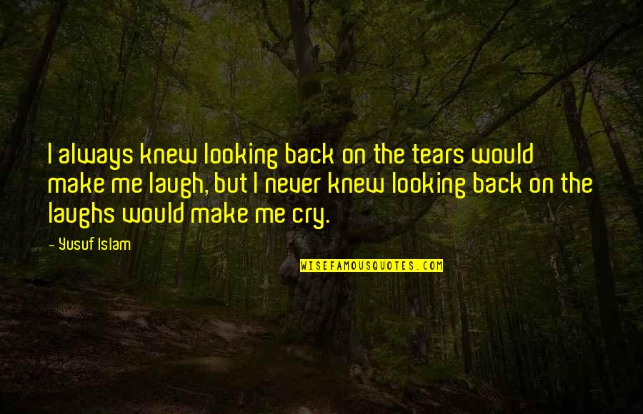 You Always Make Me Cry Quotes By Yusuf Islam: I always knew looking back on the tears