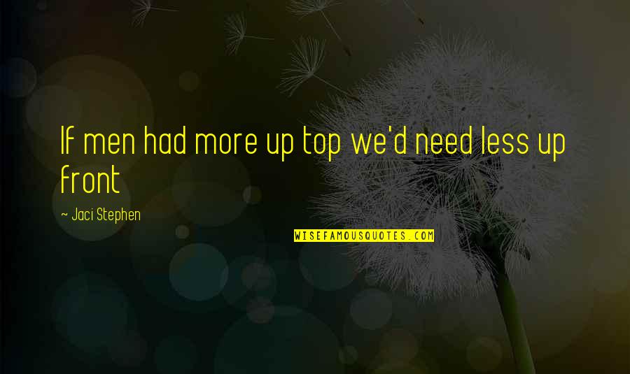 You Always Make Me Feel Special Quotes By Jaci Stephen: If men had more up top we'd need You Always Make Me Feel Special Quotes By Jaci Stephen: If men had more up top we'd need