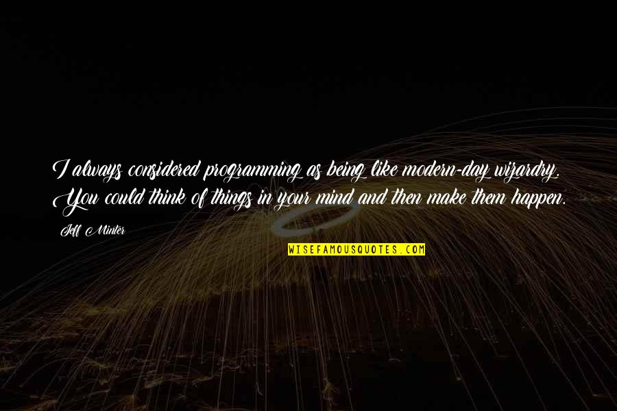 You Always Make My Day Quotes By Jeff Minter: I always considered programming as being like modern-day