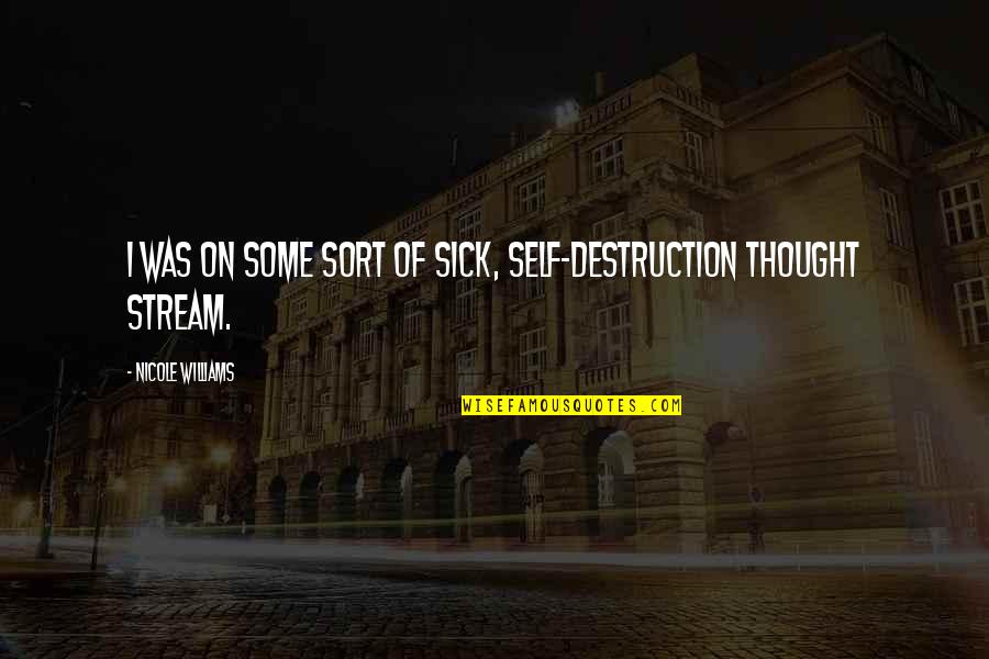 You Always Make My Day Quotes By Nicole Williams: I was on some sort of sick, self-destruction You Always Make My Day Quotes By Nicole Williams: I was on some sort of sick, self-destruction