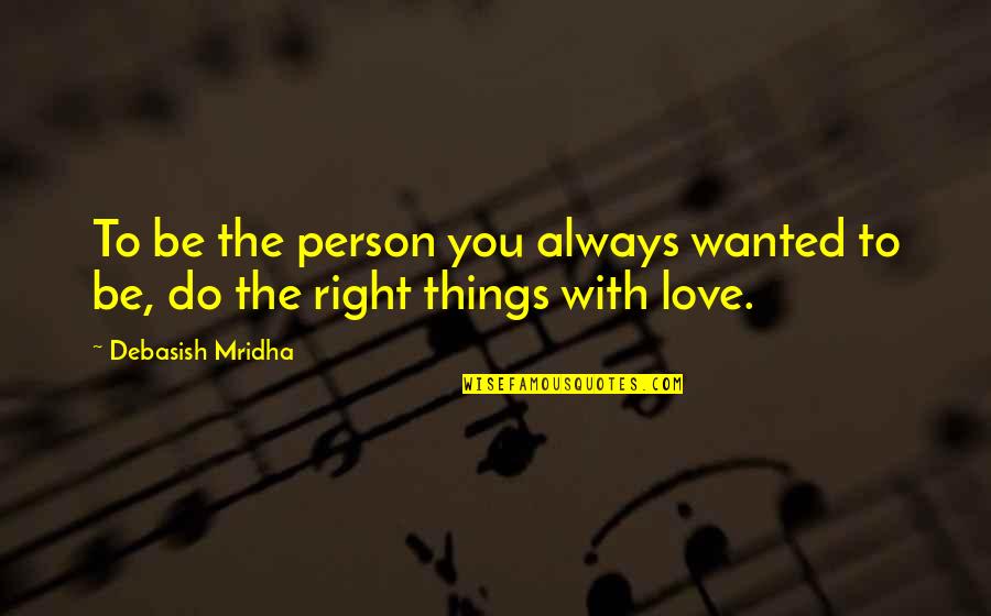You Always Right Quotes By Debasish Mridha: To be the person you always wanted to