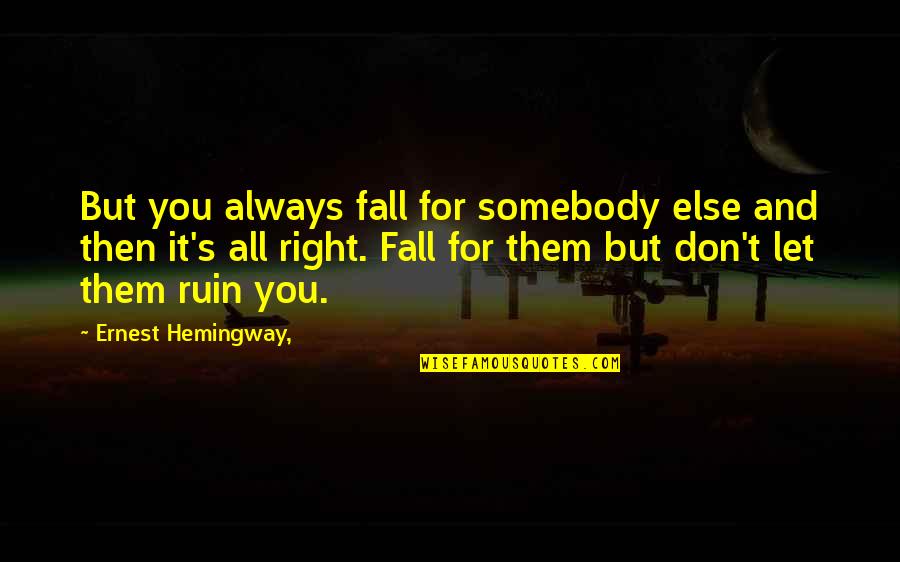 You Always Right Quotes By Ernest Hemingway,: But you always fall for somebody else and