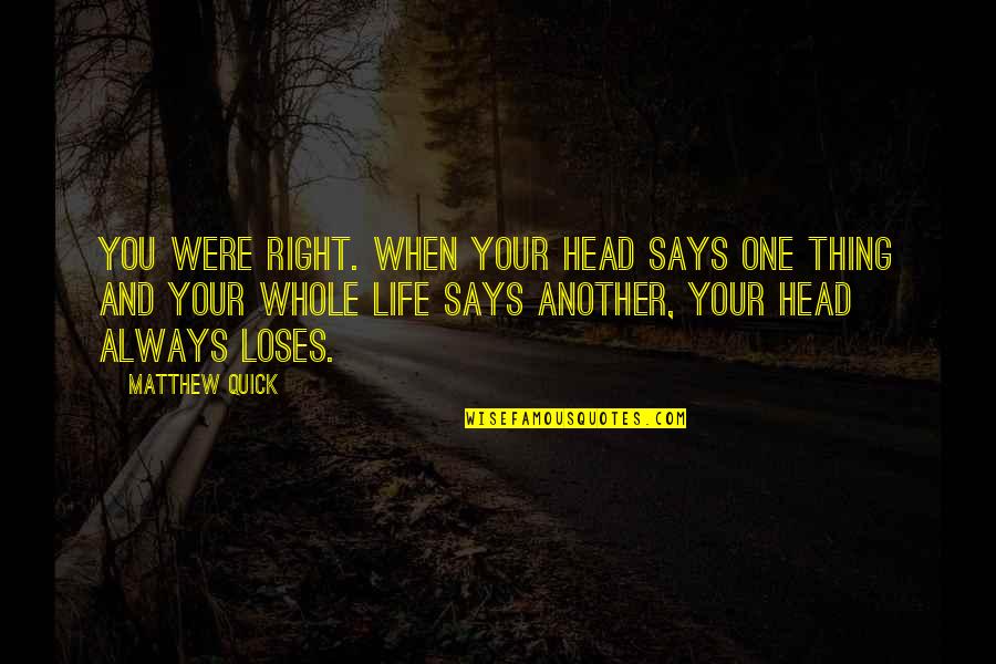 You Always Right Quotes By Matthew Quick: You were right. When your head says one