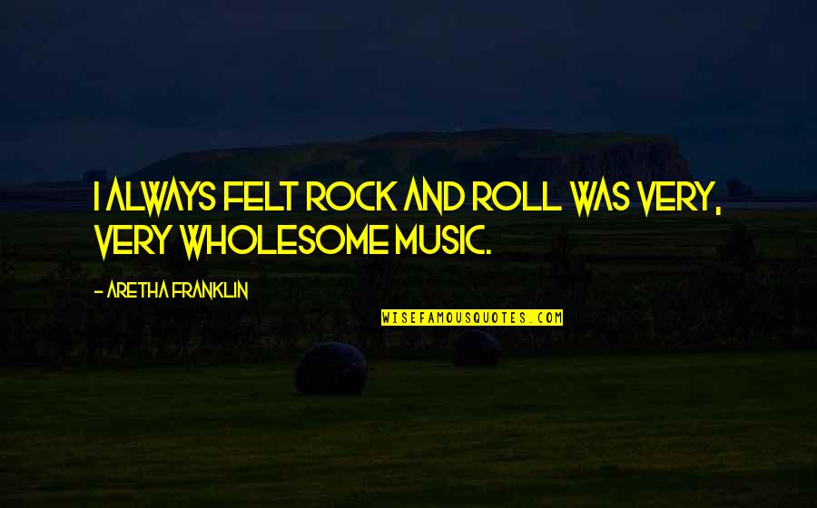 You Always Rock Quotes By Aretha Franklin: I always felt rock and roll was very,
