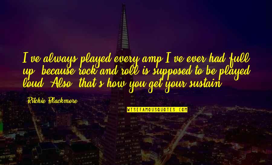 You Always Rock Quotes By Ritchie Blackmore: I've always played every amp I've ever had You Always Rock Quotes By Ritchie Blackmore: I've always played every amp I've ever had