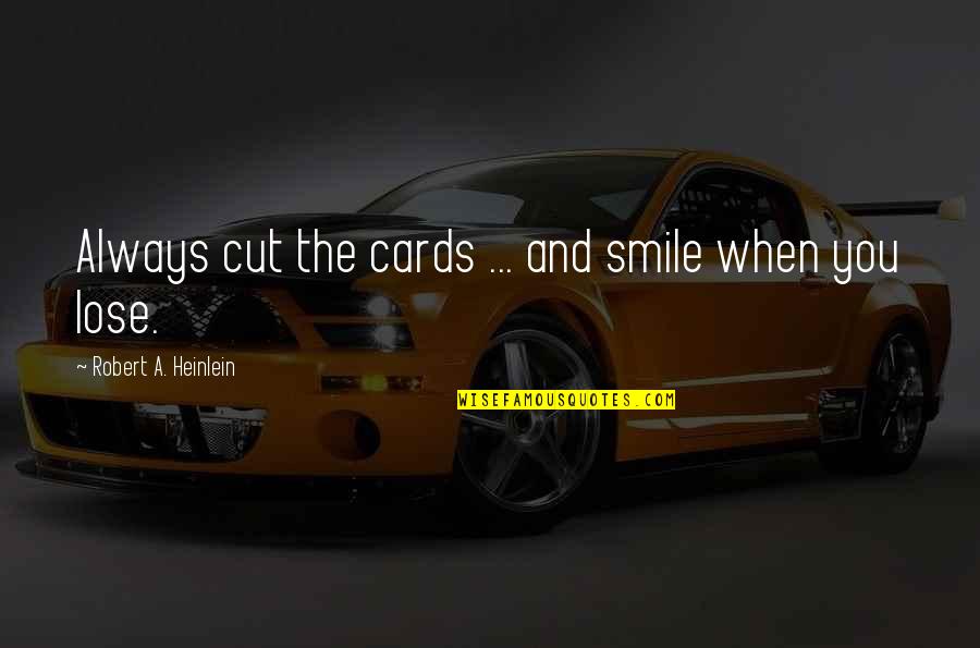 You Always Smile Quotes By Robert A. Heinlein: Always cut the cards ... and smile when