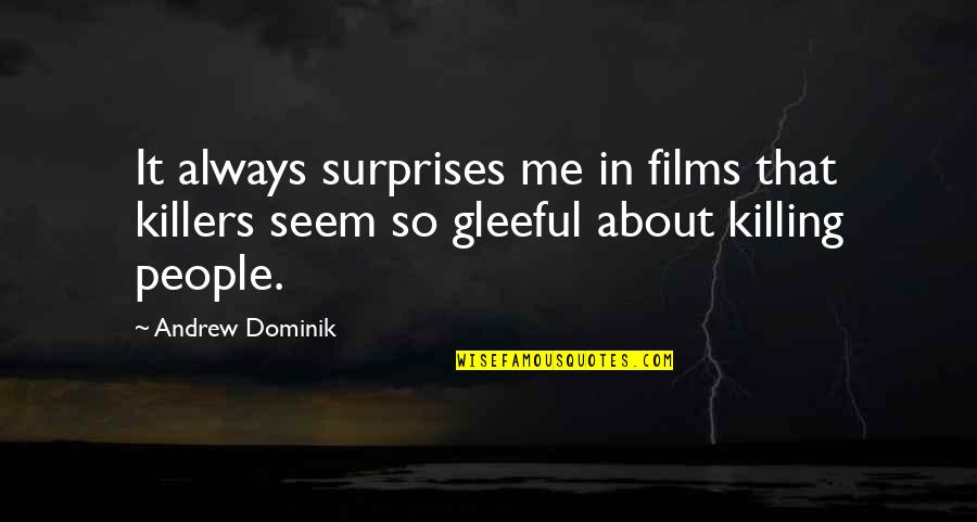 You Always Surprise Me Quotes By Andrew Dominik: It always surprises me in films that killers