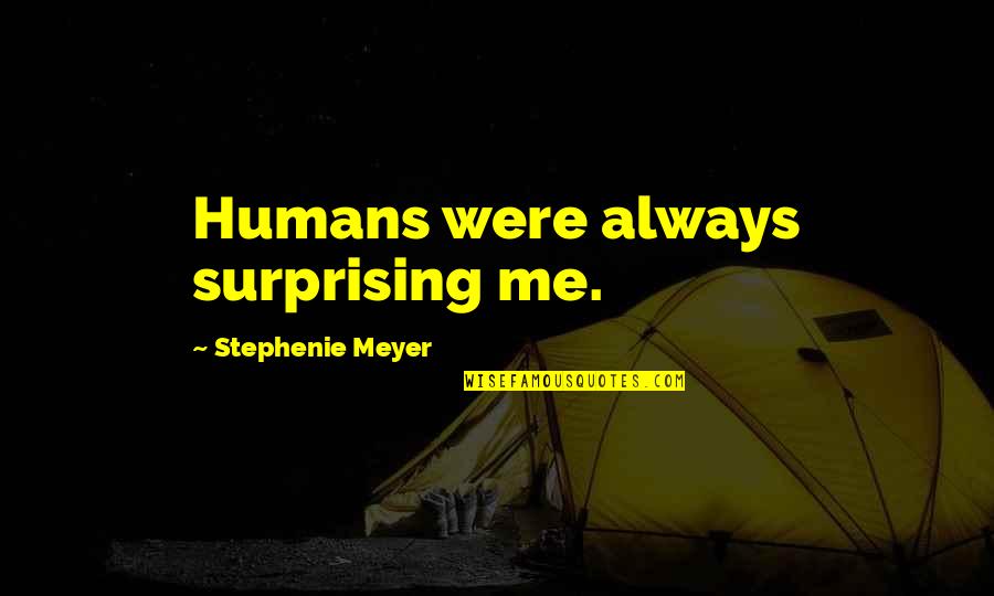 You Always Surprise Me Quotes By Stephenie Meyer: Humans were always surprising me. You Always Surprise Me Quotes By Stephenie Meyer: Humans were always surprising me.