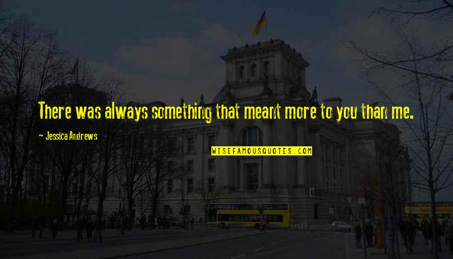 You Always There Me Quotes By Jessica Andrews: There was always something that meant more to