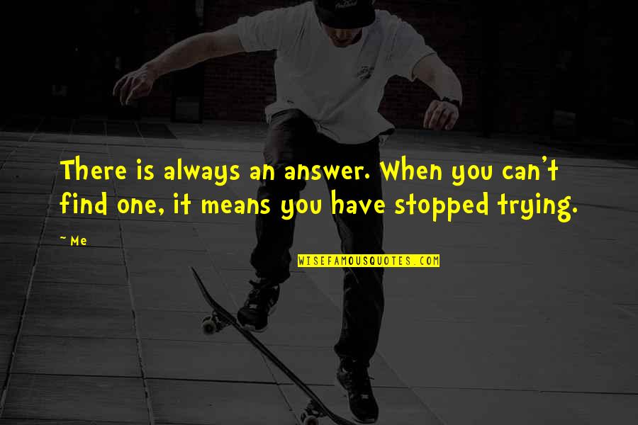 You Always There Me Quotes By Me: There is always an answer. When you can't