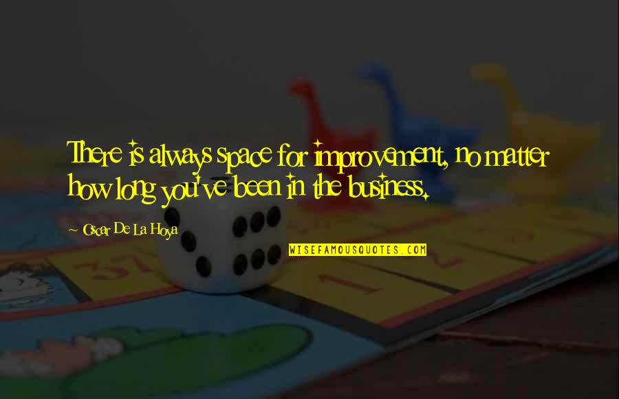 You Always There Quotes By Oscar De La Hoya: There is always space for improvement, no matter