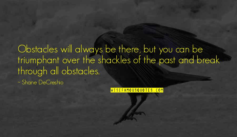 You Always There Quotes By Shane DeCreshio: Obstacles will always be there, but you can