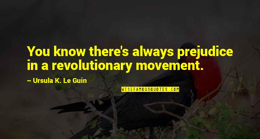 You Always There Quotes By Ursula K. Le Guin: You know there's always prejudice in a revolutionary