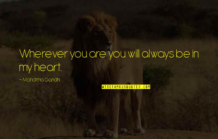 You Always Will Be In My Heart Quotes By Mahatma Gandhi: Wherever you are you will always be in